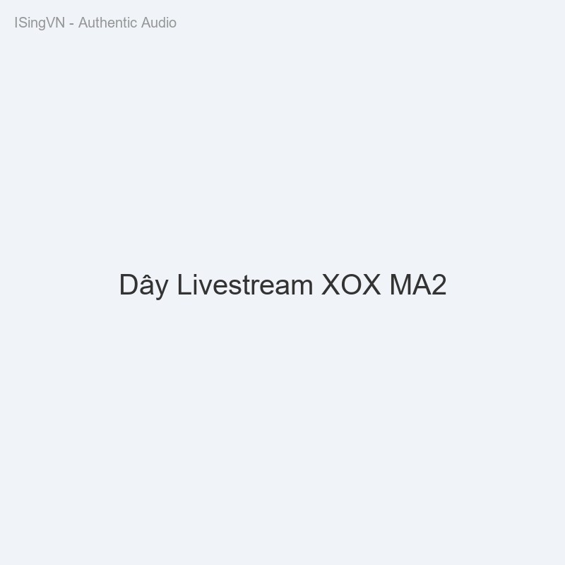Dây Livestream XOX MA2